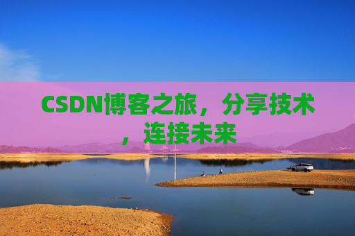 CSDN博客之旅，分享技术，连接未来